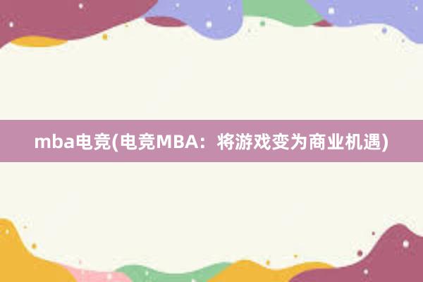 mba电竞(电竞MBA：将游戏变为商业机遇)