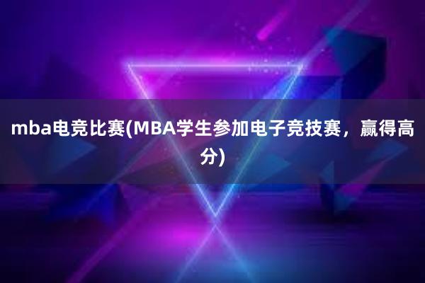 mba电竞比赛(MBA学生参加电子竞技赛，赢得高分)