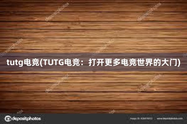 tutg电竞(TUTG电竞：打开更多电竞世界的大门)