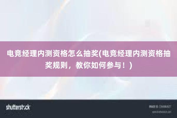 电竞经理内测资格怎么抽奖(电竞经理内测资格抽奖规则，教你如何参与！)