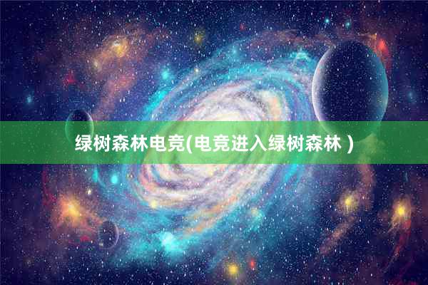 绿树森林电竞(电竞进入绿树森林 )