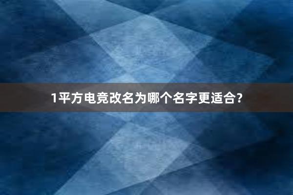 1平方电竞改名为哪个名字更适合？