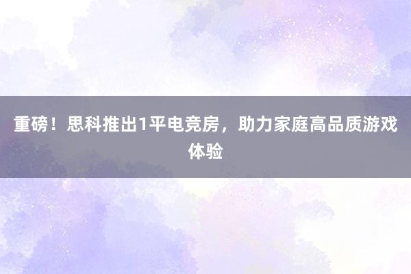 重磅！思科推出1平电竞房，助力家庭高品质游戏体验