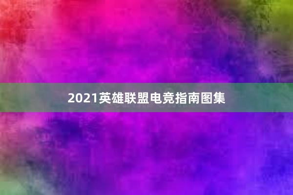 2021英雄联盟电竞指南图集