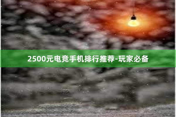 2500元电竞手机排行推荐-玩家必备