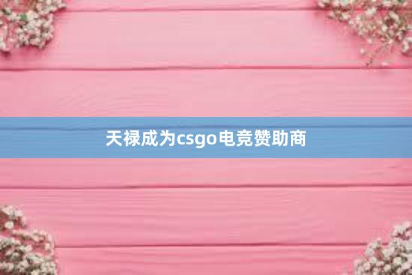 天禄成为csgo电竞赞助商