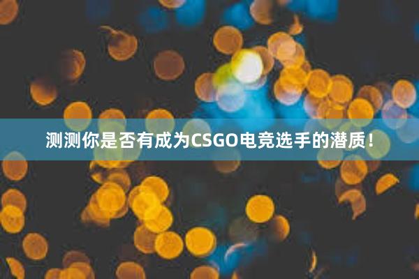 测测你是否有成为CSGO电竞选手的潜质！