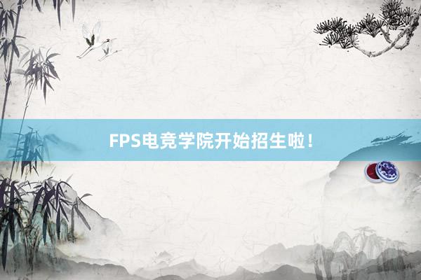 FPS电竞学院开始招生啦！