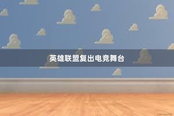 英雄联盟复出电竞舞台