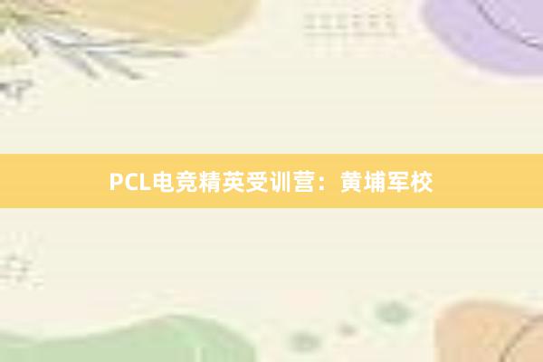 PCL电竞精英受训营：黄埔军校