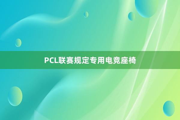 PCL联赛规定专用电竞座椅