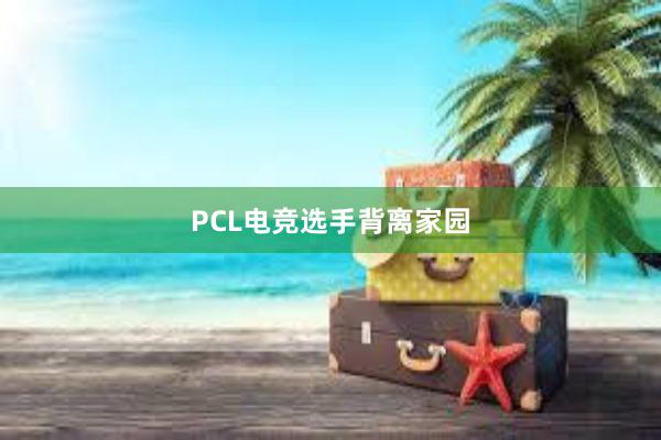 PCL电竞选手背离家园