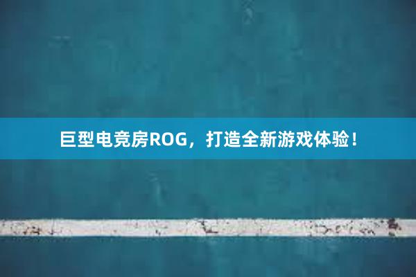 巨型电竞房ROG，打造全新游戏体验！