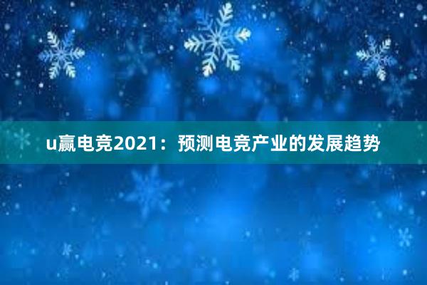 u赢电竞2021：预测电竞产业的发展趋势