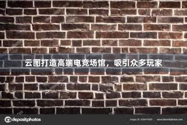 云图打造高端电竞场馆，吸引众多玩家