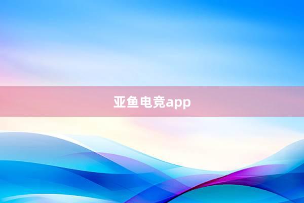 亚鱼电竞app