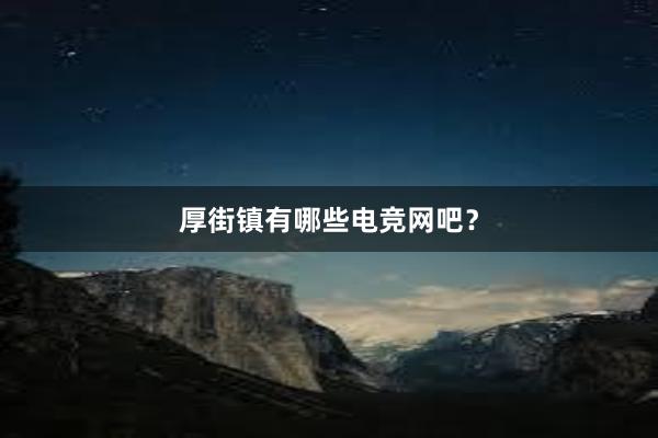 厚街镇有哪些电竞网吧？