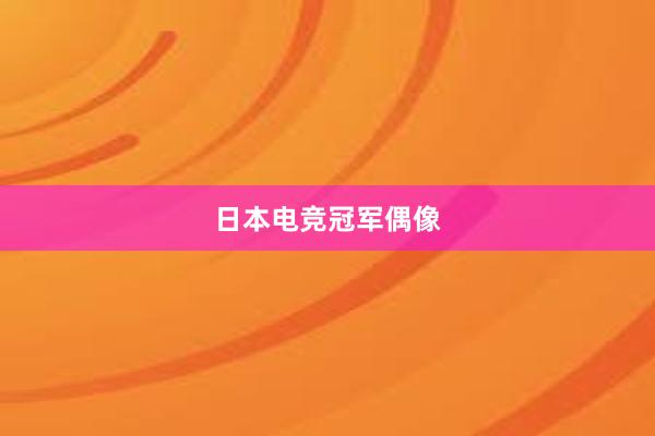 日本电竞冠军偶像