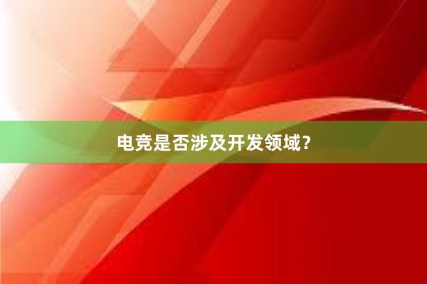 电竞是否涉及开发领域？