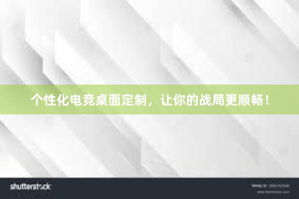 个性化电竞桌面定制，让你的战局更顺畅！