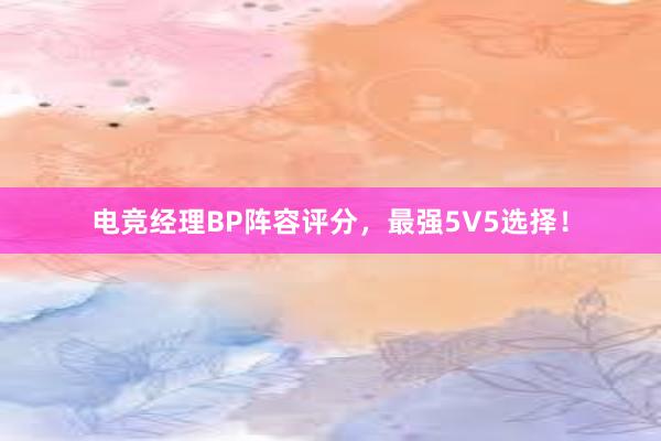 电竞经理BP阵容评分，最强5V5选择！