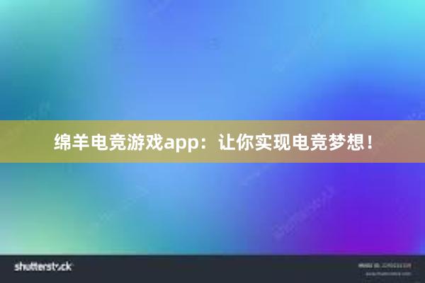 绵羊电竞游戏app：让你实现电竞梦想！